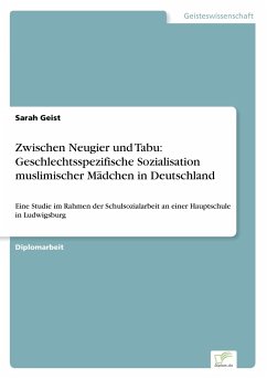 Zwischen Neugier und Tabu: Geschlechtsspezifische Sozialisation muslimischer Mädchen in Deutschland - Geist, Sarah