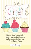 Cupcake Cash - How to Make Money with a Home-Based Baking Business Selling Cakes, Cookies, and Other Baked Goods (Mogul Mom Work-At-Home Book Series) (eBook, ePUB)