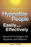 How to Hypnotize People Easily and Effectively: Advanced Techniques for Hypnosis and Influence (eBook, ePUB)