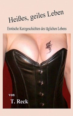 Heißes, geiles Leben (eBook, ePUB) - Reck, T. Heißes, geiles Leben (eBook, ePUB) - Reck, T.