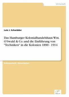 Das Hamburger Kolonialhandelshaus Wm. O'Swald & Co. und die Einführung von &quote;Techniken&quote; in die Kolonien 1890 - 1914