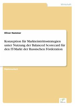 Konzeption für Markteintrittsstrategien unter Nutzung der Balanced Scorecard für den IT-Markt der Russischen Förderation - Hammer, Oliver