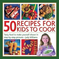 50 Recipes for Kids to Cook: Tasty Food to Make Yourself Shown in Step-By-Step Pictures - Williams, Judy