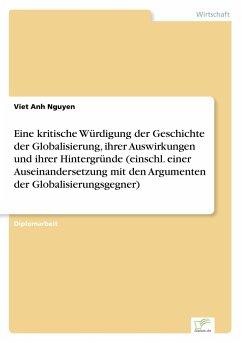 Eine kritische Würdigung der Geschichte der Globalisierung, ihrer Auswirkungen und ihrer Hintergründe (einschl. einer Auseinandersetzung mit den Argumenten der Globalisierungsgegner) - Nguyen, Viet Anh