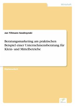 Beratungsmarketing am praktischen Beispiel einer Unternehmensberatung für Klein- und Mittelbetriebe - Szodrzynski, Jan Tillmann