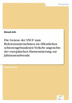 Die Genese der SNCF zum Referenzunternehmen im öffentlichen schienengebundenen Verkehr angesichts der europäischen Harmonisierung zur Jahrtausendwende - Jelic, Nenad