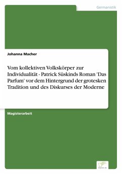 Vom kollektiven Volkskörper zur Individualität - Patrick Süskinds Roman 'Das Parfum' vor dem Hintergrund der grotesken Tradition und des Diskurses der Moderne - Macher, Johanna