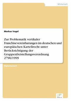 Zur Problematik vertikaler Franchisevereinbarungen im deutschen und europäischen Kartellrecht unter Berücksichtigung der Gruppenfreistellungsverordnung 2790/1999