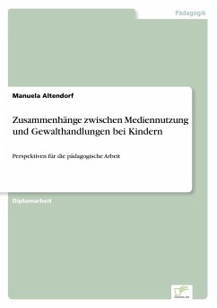 Zusammenhänge zwischen Mediennutzung und Gewalthandlungen bei Kindern - Altendorf, Manuela