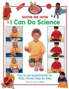 Show Me How I Can Do Science: Fun-To-Do Experiments for Kids, Shown Step by Step - Parker Steve
