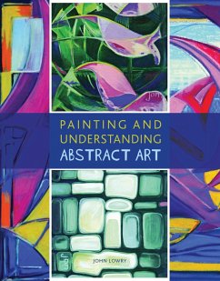 Painting and Understanding Abstract Art (eBook, ePUB) - Lowry, John