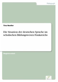 Die Situation der deutschen Sprache im schulischen Bildungswesen Frankreichs - Nestler, Tina