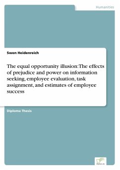 The equal opportunity illusion: The effects of prejudice and power on information seeking, employee evaluation, task assignment, and estimates of employee success