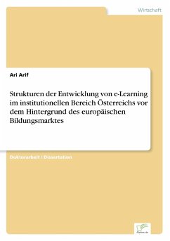 Strukturen der Entwicklung von e-Learning im institutionellen Bereich Österreichs vor dem Hintergrund des europäischen Bildungsmarktes - Arif, Ari