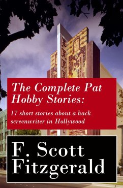 The Complete Pat Hobby Stories: 17 short stories about a hack screenwriter in Hollywood (eBook, ePUB) - Fitzgerald, F. Scott