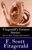 Fitzgerald's Greatest Stories: His 13 Most Notable Short Stories: Bernice Bobs Her Hair + The Curious Case of Benjamin Button + The Diamond as Big as the Ritz + Winter Dreams + Babylon Revisited and more... (eBook, ePUB)