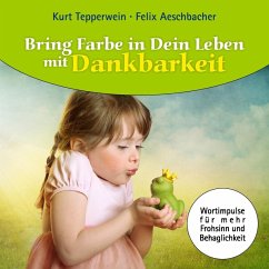 Bring Farbe in Dein Leben mit Dankbarkeit (eBook, ePUB) - Aeschbacher, Felix; Tepperwein, Kurt