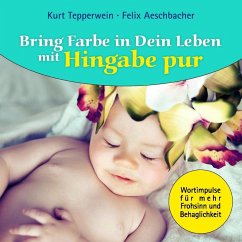 Bring Farbe in Dein Leben mit Hingabe pur (eBook, ePUB) - Tepperwein, Kurt; Aeschbacher, Felix