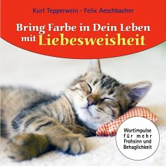 Bring Farbe in dein Leben mit Liebesweisheit (eBook, ePUB) - Aeschbacher, Felix; Tepperwein, Kurt