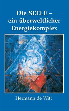 Die Seele - ein überweltlicher Energiekomplex (eBook, ePUB)