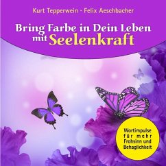 Bring Farbe in Dein Leben mit Seelenkraft (eBook, ePUB) - Tepperwein, Kurt; Aeschbacher, Felix