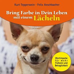 Bring Farbe in Dein Leben mit einem Lächeln (eBook, ePUB) - Aeschbacher, Felix; Tepperwein, Kurt