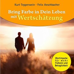 Bring Farbe in Dein Leben mit Wertschätzung (eBook, ePUB) - Tepperwein, Kurt; Aeschbacher, Felix