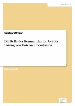 Die Rolle der Kommunikation bei der Lösung von Unternehmenskrisen - Uffmann, Carsten