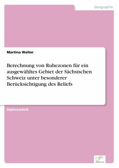 Berechnung von Ruhezonen für ein ausgewähltes Gebiet der Sächsischen Schweiz unter besonderer Berücksichtigung des Reliefs - Walter, Martina