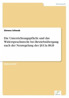 Die Unterrichtungspflicht und das Widerspruchsrecht bei Betriebsübergang nach der Neuregelung des §613a BGB - Schwab, Simona