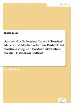 Analyse des &quote;Adventure Travel & Tourism&quote; Markts und Möglichkeiten im Hinblick auf Positionierung und Produktentwicklung für die Destination Südtirol