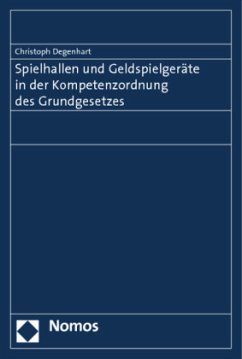 Spielhallen und Geldspielgeräte in der Kompetenzordnung des Grundgesetzes - Degenhart, Christoph