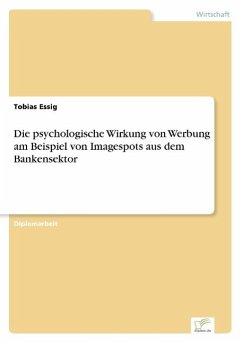 Die psychologische Wirkung von Werbung am Beispiel von Imagespots aus dem Bankensektor - Essig, Tobias