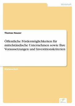 Öffentliche Fördermöglichkeiten für mittelständische Unternehmen sowie Ihre Voraussetzungen und Investitionskriterien - Hauser, Thomas