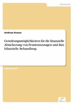 Gestaltungsmöglichkeiten für die finanzielle Absicherung von Pensionszusagen und ihre bilanzielle Behandlung - Krause, Andreas