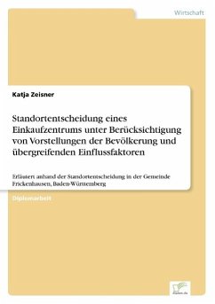 Standortentscheidung eines Einkaufzentrums unter Berücksichtigung von Vorstellungen der Bevölkerung und übergreifenden Einflussfaktoren - Zeisner, Katja