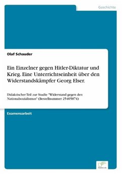 Ein Einzelner gegen Hitler-Diktatur und Krieg. Eine Unterrichtseinheit über den Widerstandskämpfer Georg Elser. - Schauder, Olaf