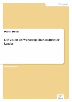 Die Vision als Werkzeug charismatischer Leader - Stöckli, Marcel