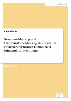 Kommunal-Leasing und US-Cross-Border-Leasing als alternative Finanzierungsformen kommunaler Infrastrukturinvestitionen - Birkholz, Kai