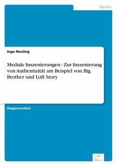 Mediale Inszenierungen - Zur Inszenierung von Authentizität am Beispiel von Big Brother und Loft Story - Neuling, Ingo