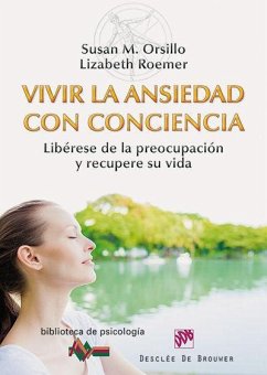 Vivir la ansiedad con conciencia : libérese de la preocupación y recupere su vida - Orsillo, Susan M.; Roemer, Lizabeth