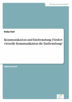 Kommunikation und Entfremdung: Fördert virtuelle Kommunikation die Entfremdung? - Karl, Kolja