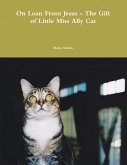 On Loan from Jesus - The Gift of Little Miss Ally Cat