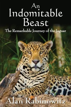 An Indomitable Beast: The Remarkable Journey of the Jaguar - Rabinowitz, Alan