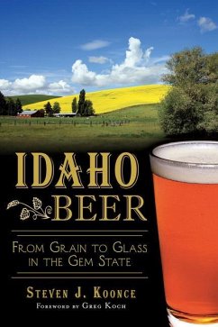 Idaho Beer:: From Grain to Glass in the Gem State - Koonce, Steve