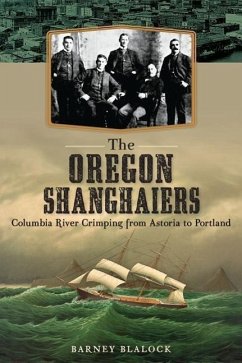 The Oregon Shanghaiers: Columbia River Crimping from Astoria to Portland - Blalock, Barney