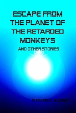 Escape From the Planet of the Retarded Monkeys and Other Stories - Widner, R Patrick