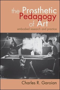 The Prosthetic Pedagogy of Art: Embodied Research and Practice - Garoian, Charles R.