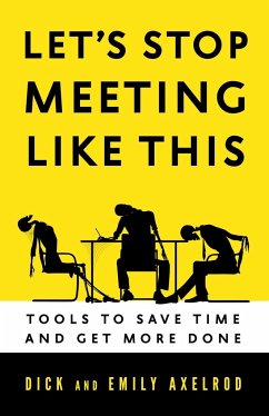 Let's Stop Meeting Like This: Tools to Save Time and Get More Done - Axelrod, Richard; Axelrod, Emily