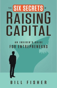 The Six Secrets of Raising Capital: An Insider's Guide for Entrepreneurs - Fisher, Bill